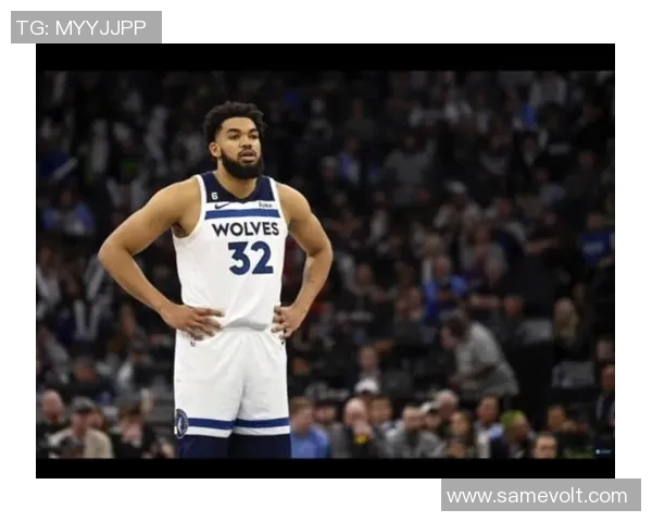 卡尔安东尼唐斯如何在NBA赛场上展现统治力与领导魅力